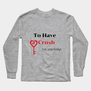 To Have a Crush (on somebody) shirt Long Sleeve T-Shirt